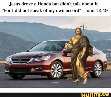 Jesus drove a Honda but didn’t talk about it. “For I did not speak 